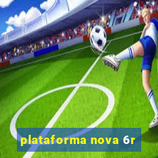 plataforma nova 6r